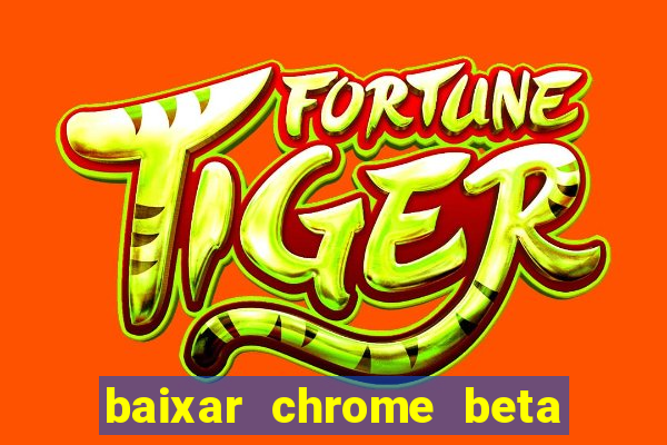 baixar chrome beta para pc